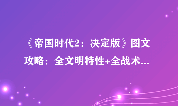 《帝国时代2：决定版》图文攻略：全文明特性+全战术详解+游戏玩法+全战役打法+全兵种详解+游戏操作+游戏介绍【游侠攻略组】