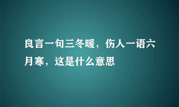 良言一句三冬暖，伤人一语六月寒，这是什么意思