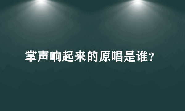 掌声响起来的原唱是谁？