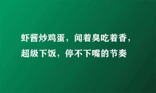 虾酱炒鸡蛋，闻着臭吃着香，超级下饭，停不下嘴的节奏