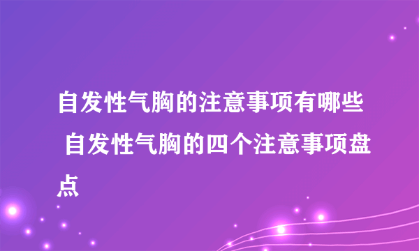 自发性气胸的注意事项有哪些 自发性气胸的四个注意事项盘点