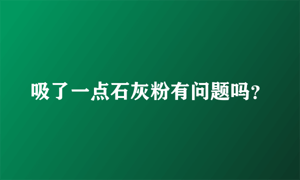 吸了一点石灰粉有问题吗？