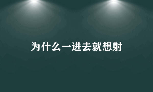 为什么一进去就想射