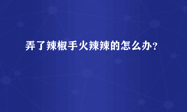 弄了辣椒手火辣辣的怎么办？