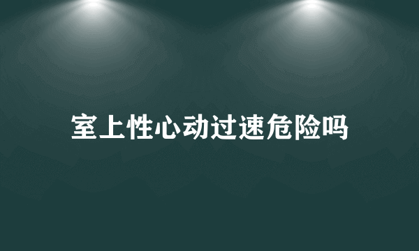 室上性心动过速危险吗