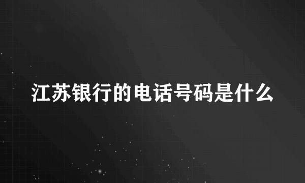 江苏银行的电话号码是什么