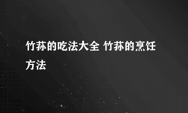 竹荪的吃法大全 竹荪的烹饪方法