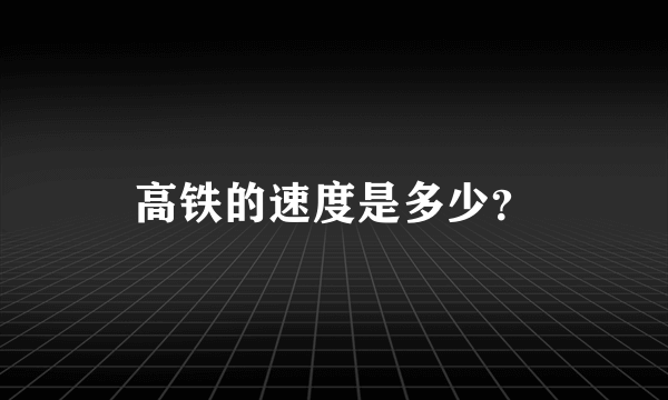 高铁的速度是多少？