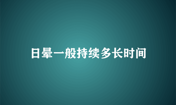 日晕一般持续多长时间