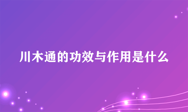 川木通的功效与作用是什么