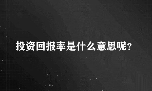 投资回报率是什么意思呢？