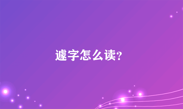 遽字怎么读？