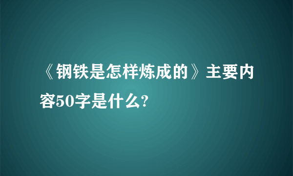 《钢铁是怎样炼成的》主要内容50字是什么?