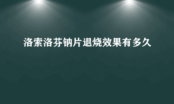 洛索洛芬钠片退烧效果有多久