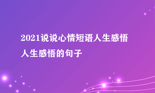 2021说说心情短语人生感悟 人生感悟的句子