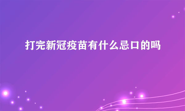 打完新冠疫苗有什么忌口的吗