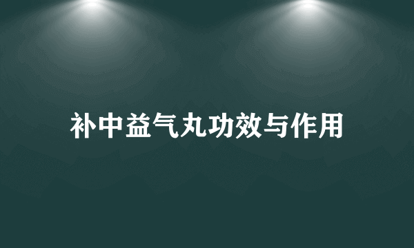 补中益气丸功效与作用