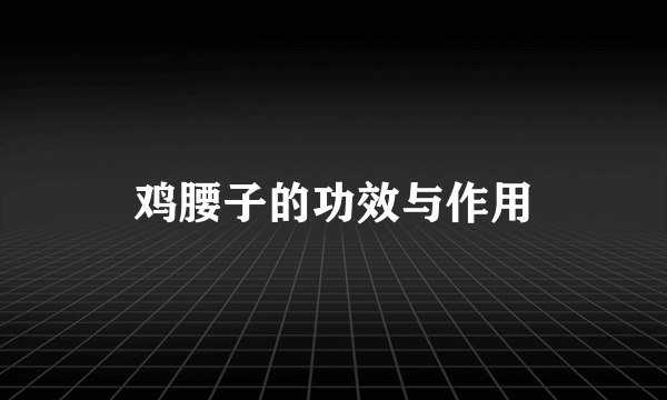 鸡腰子的功效与作用