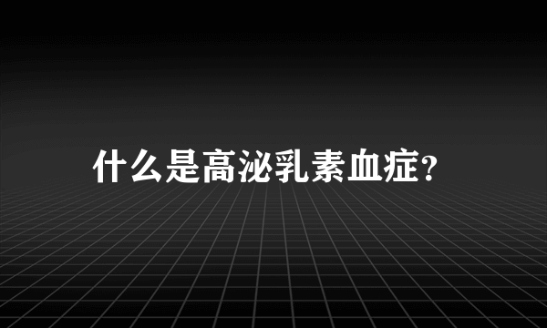 什么是高泌乳素血症？