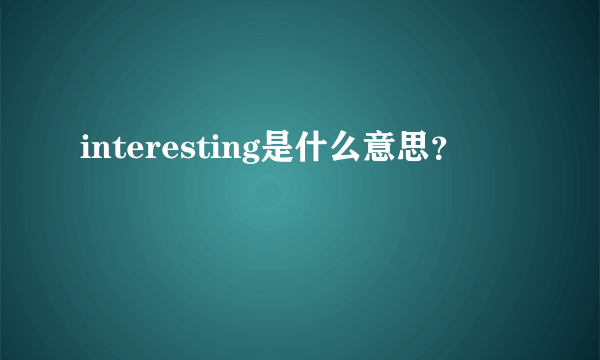 interesting是什么意思？