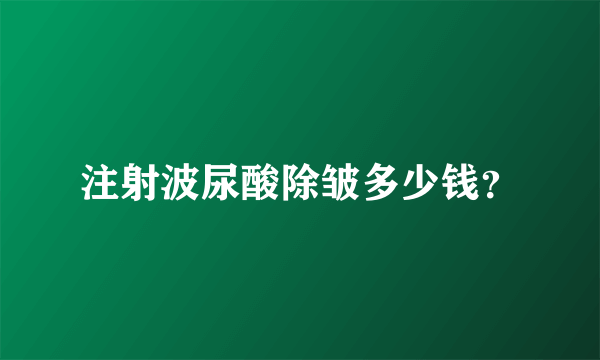 注射波尿酸除皱多少钱？