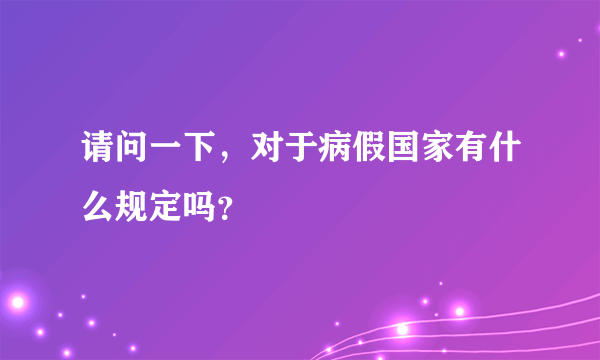 请问一下，对于病假国家有什么规定吗？