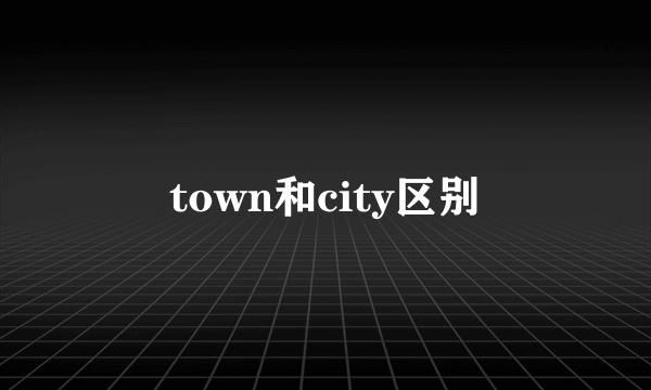 town和city区别