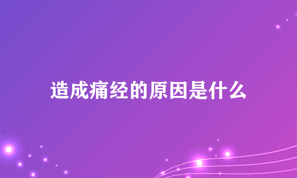 造成痛经的原因是什么