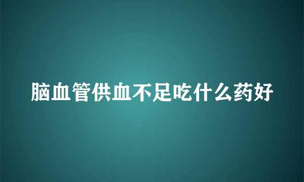 脑血管供血不足吃什么药好