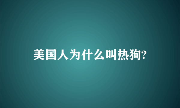 美国人为什么叫热狗?