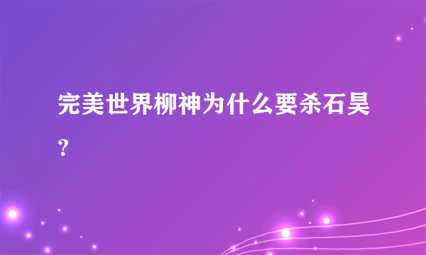 完美世界柳神为什么要杀石昊？