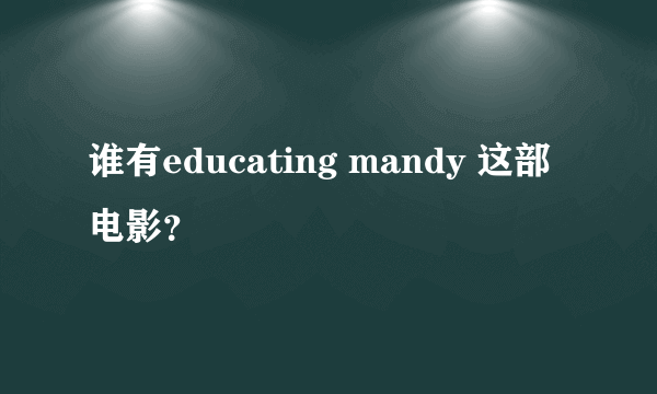 谁有educating mandy 这部电影？