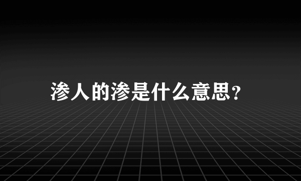 渗人的渗是什么意思？