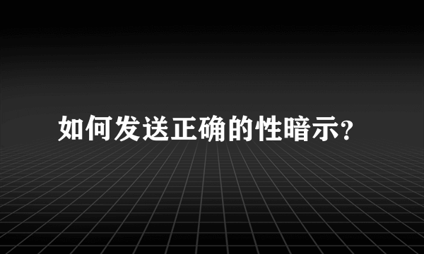 如何发送正确的性暗示？