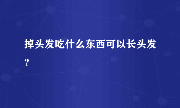 掉头发吃什么东西可以长头发？