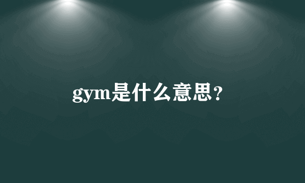 gym是什么意思？