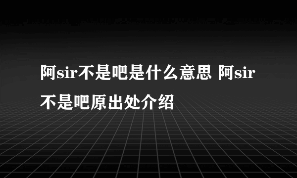 阿sir不是吧是什么意思 阿sir不是吧原出处介绍