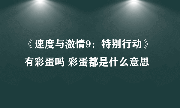 《速度与激情9：特别行动》有彩蛋吗 彩蛋都是什么意思