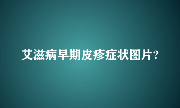 艾滋病早期皮疹症状图片?