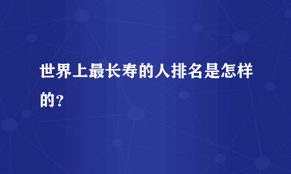 世界上最长寿的人排名是怎样的？