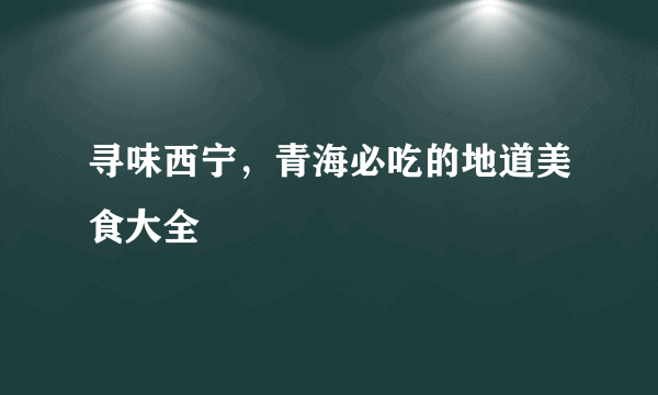 寻味西宁，青海必吃的地道美食大全