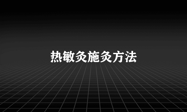 热敏灸施灸方法