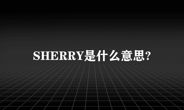 SHERRY是什么意思?