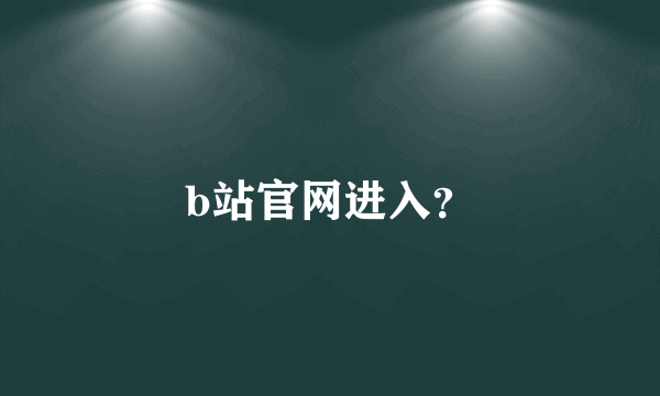 b站官网进入？