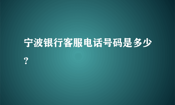 宁波银行客服电话号码是多少？