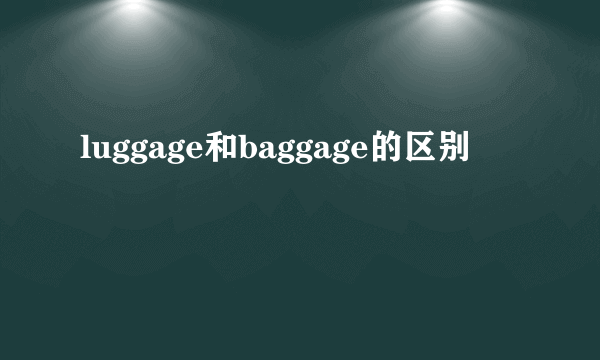 luggage和baggage的区别