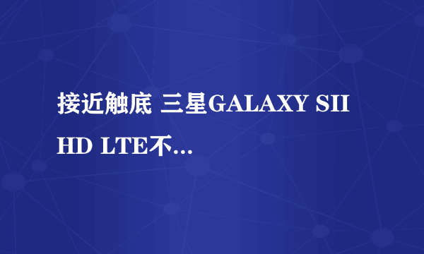 接近触底 三星GALAXY SII HD LTE不足2K4