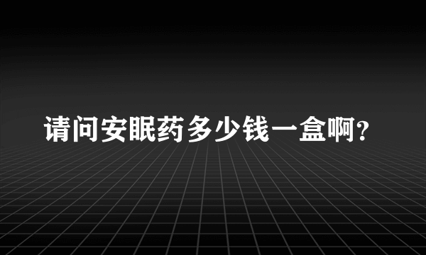 请问安眠药多少钱一盒啊？