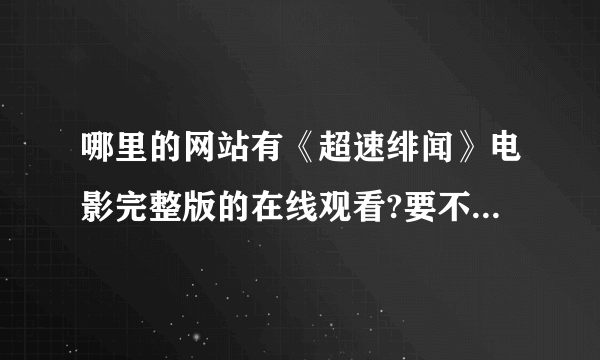 哪里的网站有《超速绯闻》电影完整版的在线观看?要不用下载任何东西就能观看的!急求!