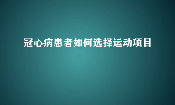 冠心病患者如何选择运动项目